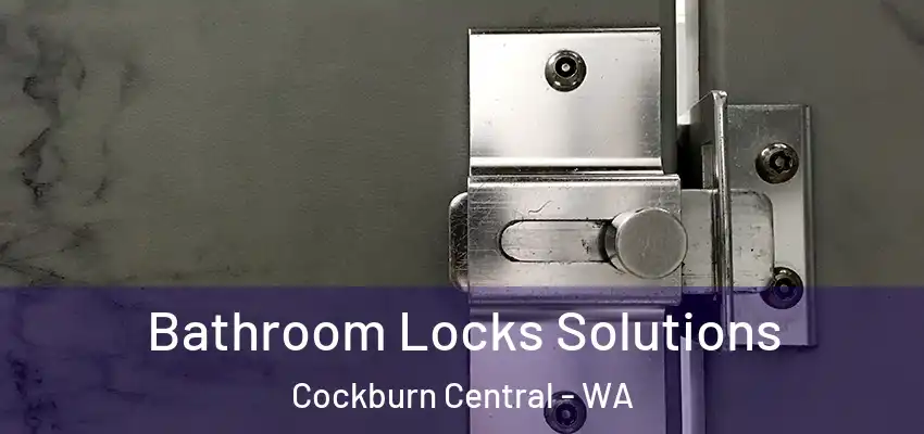Bathroom Locks Solutions Cockburn Central - WA