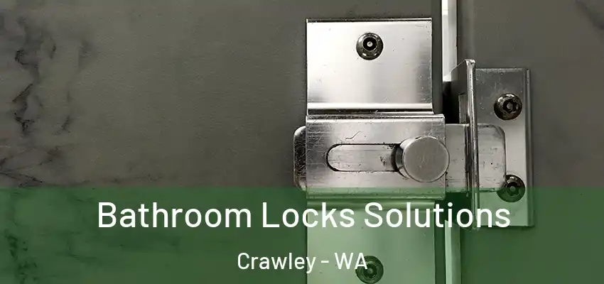 Bathroom Locks Solutions Crawley - WA