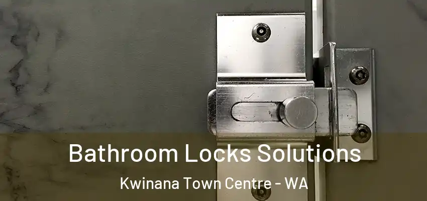Bathroom Locks Solutions Kwinana Town Centre - WA