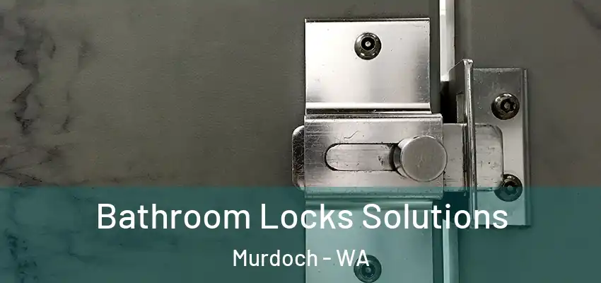 Bathroom Locks Solutions Murdoch - WA