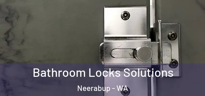 Bathroom Locks Solutions Neerabup - WA