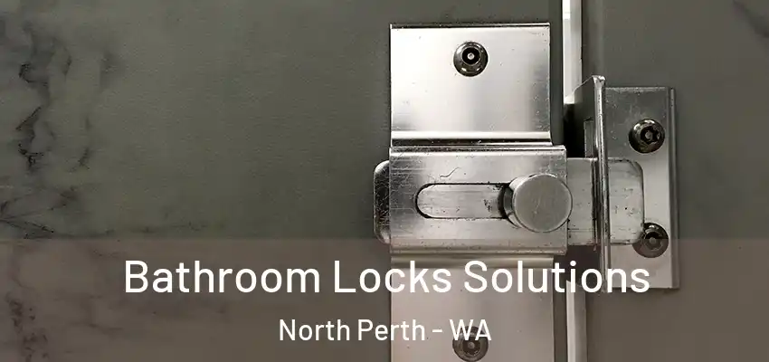 Bathroom Locks Solutions North Perth - WA
