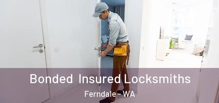 Bonded Insured Locksmiths Ferndale - WA