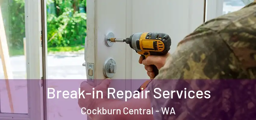 Break-in Repair Services Cockburn Central - WA