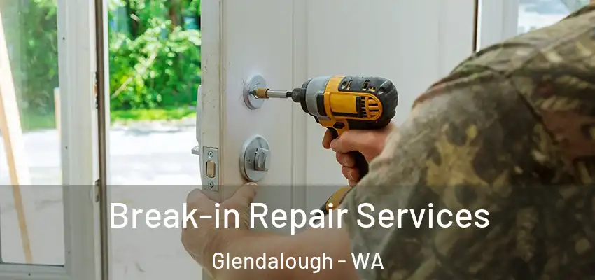 Break-in Repair Services Glendalough - WA