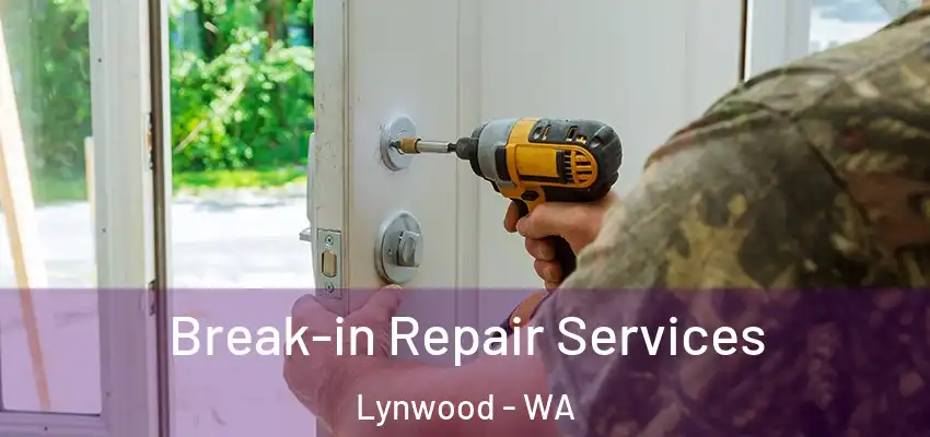 Break-in Repair Services Lynwood - WA