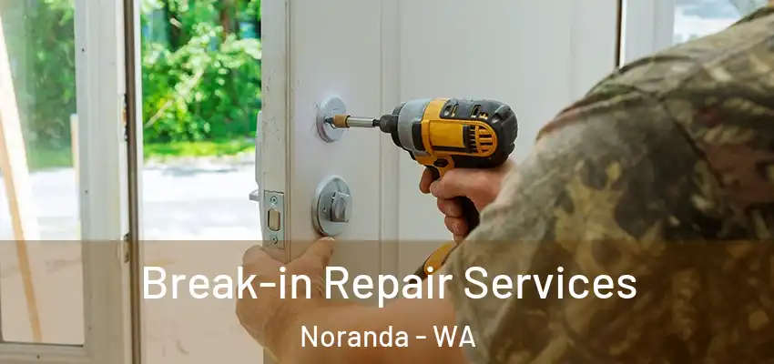 Break-in Repair Services Noranda - WA