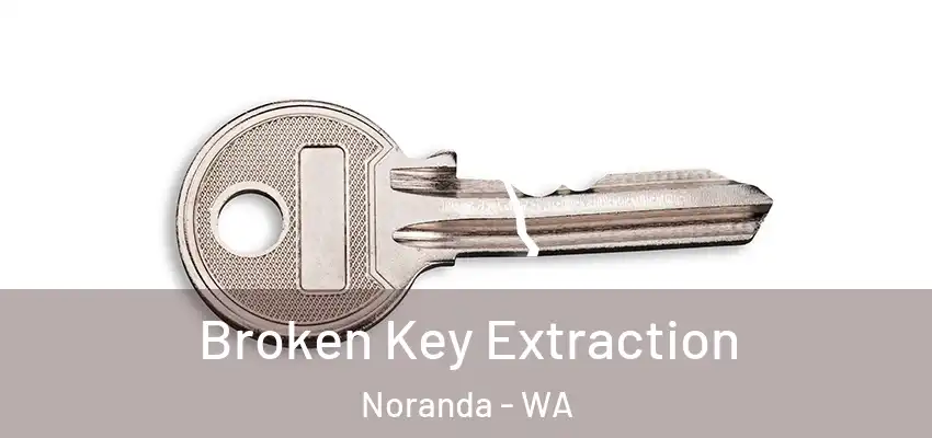Broken Key Extraction Noranda - WA