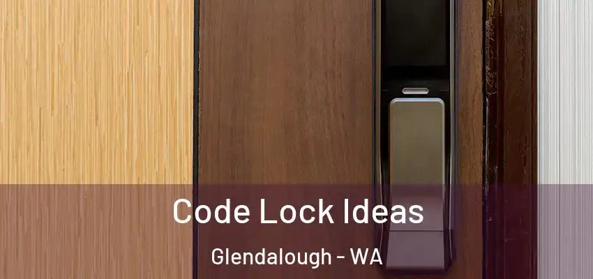 Code Lock Ideas Glendalough - WA