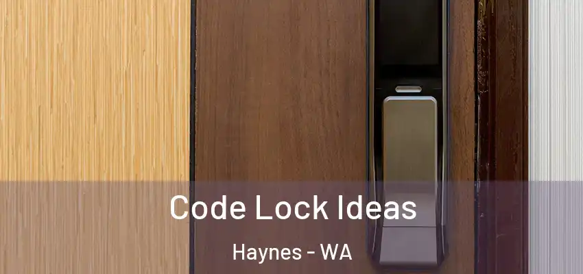 Code Lock Ideas Haynes - WA