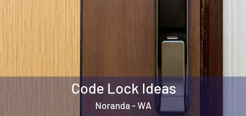 Code Lock Ideas Noranda - WA