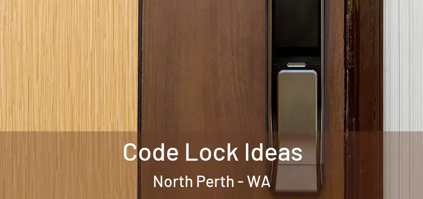 Code Lock Ideas North Perth - WA