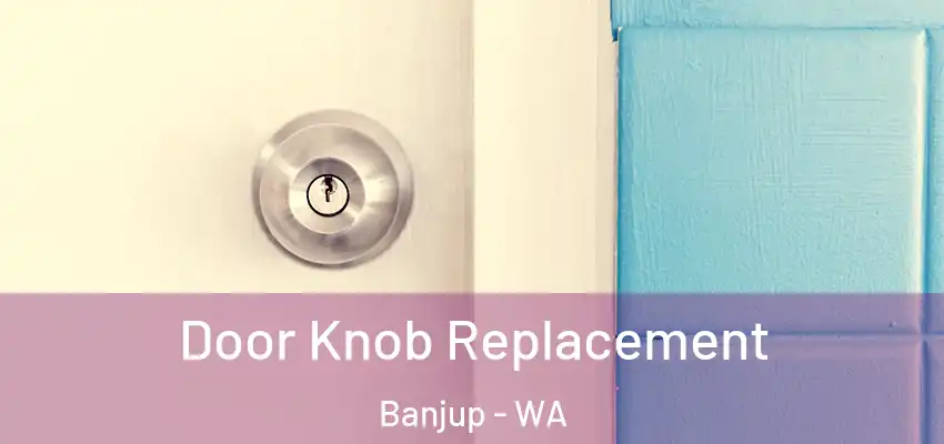 Door Knob Replacement Banjup - WA