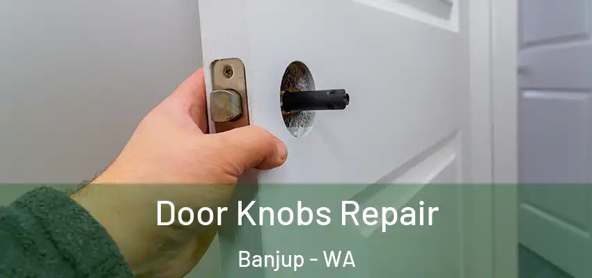 Door Knobs Repair Banjup - WA