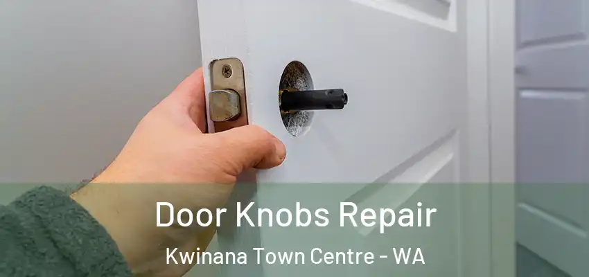 Door Knobs Repair Kwinana Town Centre - WA