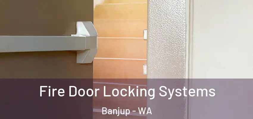 Fire Door Locking Systems Banjup - WA