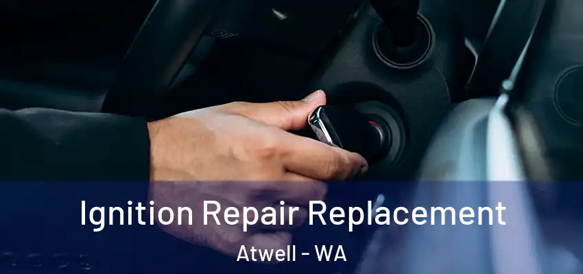 Ignition Repair Replacement Atwell - WA
