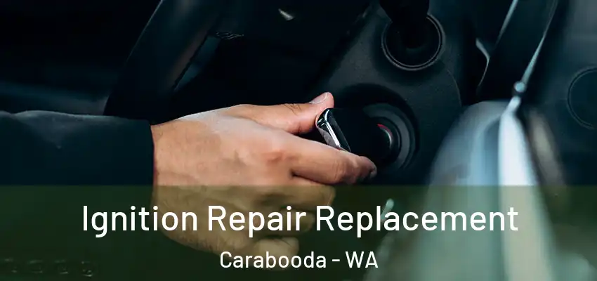 Ignition Repair Replacement Carabooda - WA