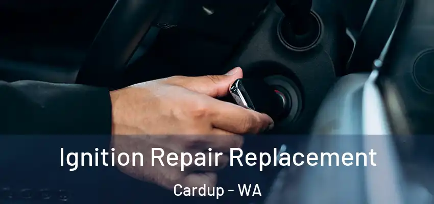  Ignition Repair Replacement Cardup - WA