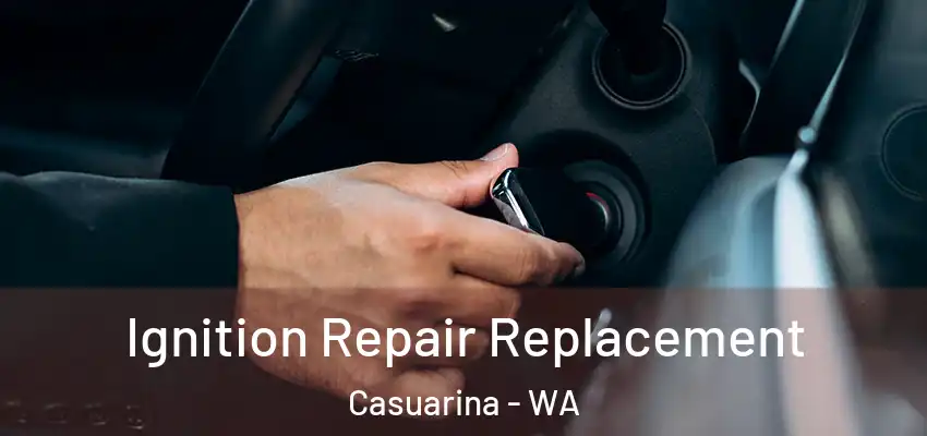 Ignition Repair Replacement Casuarina - WA