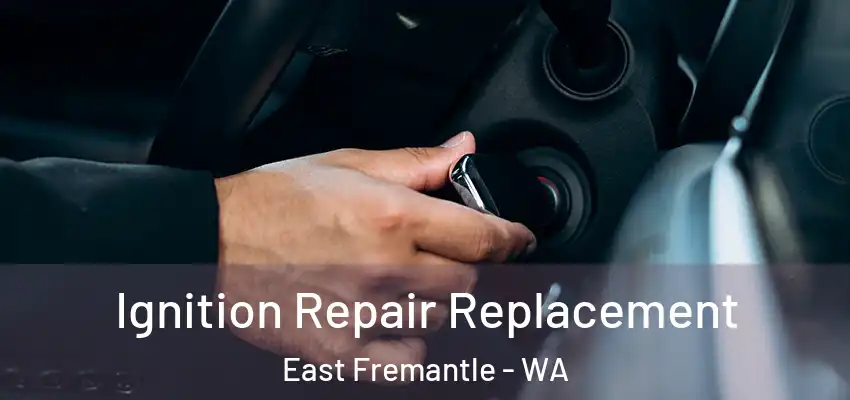 Ignition Repair Replacement East Fremantle - WA