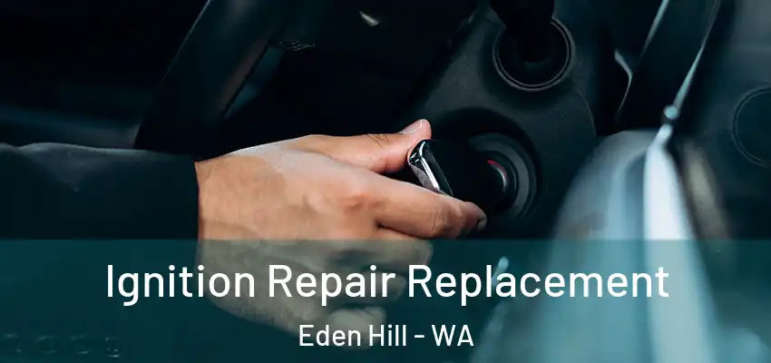 Ignition Repair Replacement Eden Hill - WA