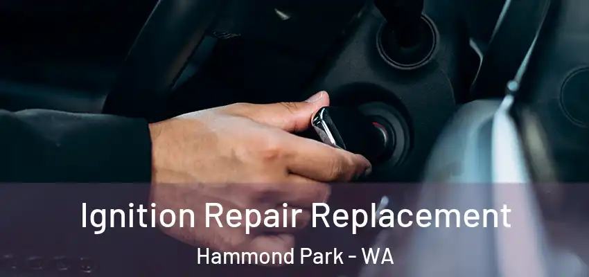 Ignition Repair Replacement Hammond Park - WA