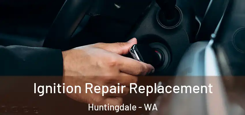 Ignition Repair Replacement Huntingdale - WA