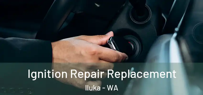 Ignition Repair Replacement Iluka - WA
