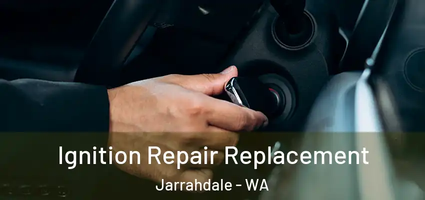 Ignition Repair Replacement Jarrahdale - WA