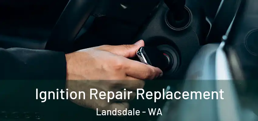 Ignition Repair Replacement Landsdale - WA