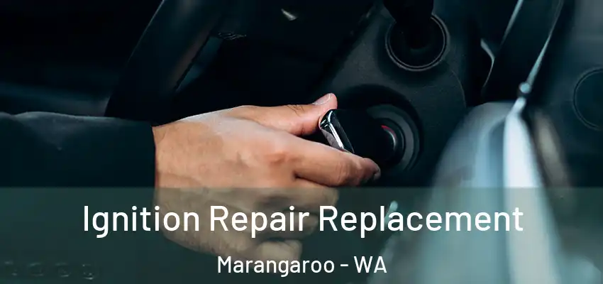 Ignition Repair Replacement Marangaroo - WA