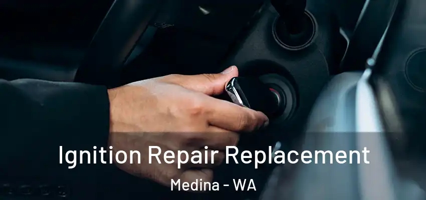 Ignition Repair Replacement Medina - WA