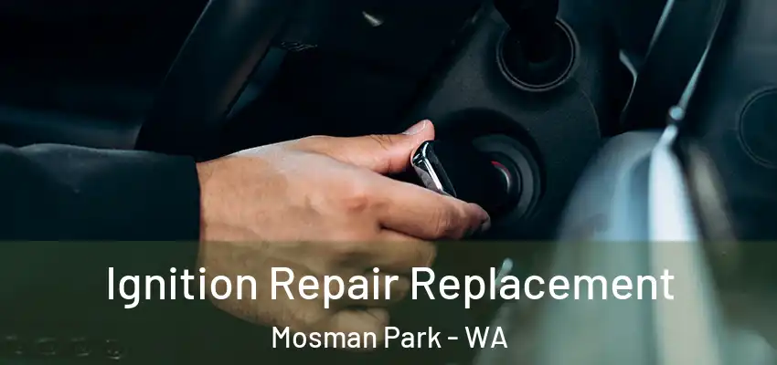 Ignition Repair Replacement Mosman Park - WA