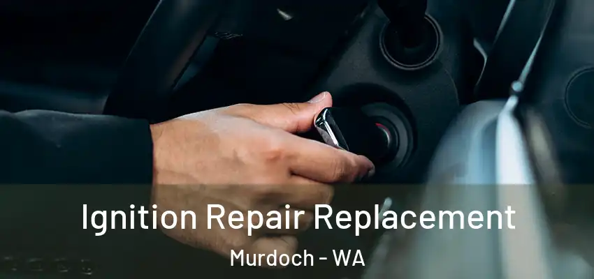  Ignition Repair Replacement Murdoch - WA
