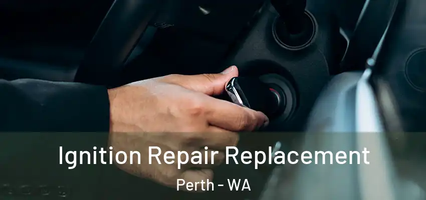  Ignition Repair Replacement Perth - WA