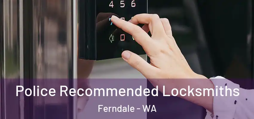 Police Recommended Locksmiths Ferndale - WA