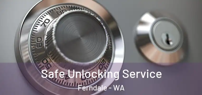 Safe Unlocking Service Ferndale - WA
