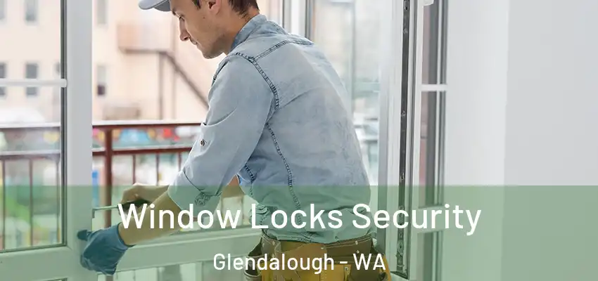 Window Locks Security Glendalough - WA